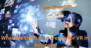 Read more about the article What are the future trends for VR in business Virtual reality